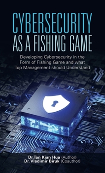 Hardcover Cybersecurity as a Fishing Game: Developing Cybersecurity in the Form of Fishing Game and What Top Management Should Understand Book