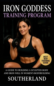 Paperback Iron Goddess Training Program: A Guide to Building a Sculpted Body and Iron Will in Women's Bodybuilding Book