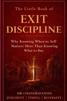The Little Book of Exit Discipline: Why Knowing When to Sell Matters More Than Knowing What to Buy | Judgment | Timing | Restraint (The Little Book Series: Decision Filters)