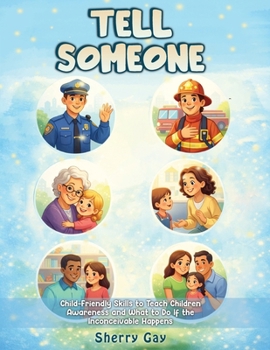 Tell Someone: Child-Friendly Skills to Teach Children Awareness and What to Do If the Inconceivable Happens