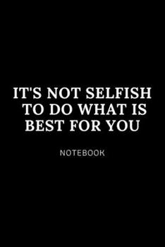 Paperback It's not selfish to do what is best for you NOTEBOOK: Cute gift for Women and Girls - 6 x 9 - 120 college ruled PAGE... - Journal, Notebook, Diary, Co Book