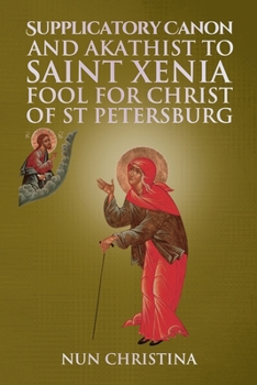 Paperback Supplicatory Canon and Akathist to Saint Xenia Fool for Christ of St Petersburg Book
