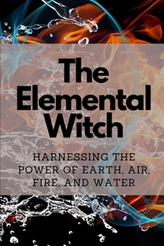 Paperback The Elemental Witch: Harnessing the Power of Earth, Air, Fire, and Water Book