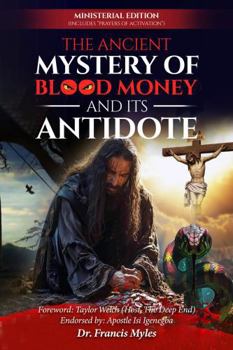The Ancient Mystery of Blood Money and It's Antidote: …The Origins of Blood Money and how it Became Satan’s Most Lethal Spiritual Weapon