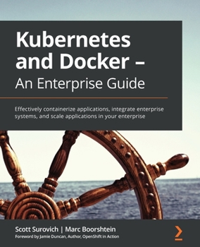 Paperback Kubernetes and Docker - An Enterprise Guide: Effectively containerize applications, integrate enterprise systems, and scale applications in your enter Book
