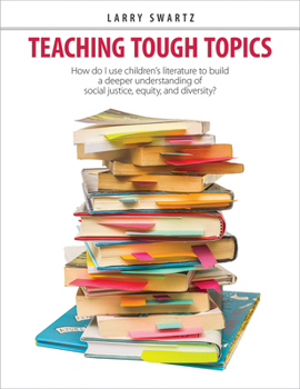 Paperback Teaching Tough Topics: How Do I Use Children's Literature to Build a Deeper Understanding of Social Justice, Equity, and Diversity? Book