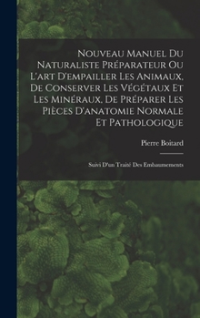 Hardcover Nouveau Manuel Du Naturaliste Préparateur Ou L'art D'empailler Les Animaux, De Conserver Les Végétaux Et Les Minéraux, De Préparer Les Pièces D'anatom [French] Book