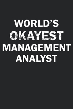 Paperback World's Okayest Management Analyst: Funny gag gift for sarcastic snarky Management Analyst - Blank Lined Notebook Book