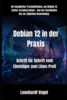 Paperback Debian 12 in der Praxis: Schritt für Schritt vom Einsteiger zum Linux-Profi [German] Book