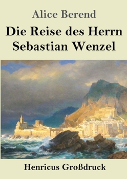 Die Reise des Herrn Sebastian Wenzel (Großdruck) (German Edition)