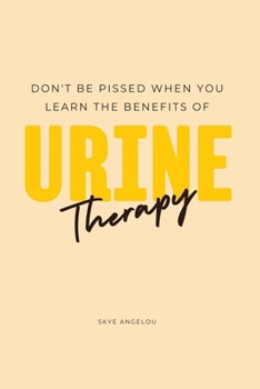 Paperback Don't Be Pissed When You Learn The Benefits Of Urine Therapy Book