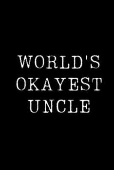 World's Okayest Uncle: Blank Lined Journal For Taking Notes, Journaling, Funny Gift, Gag Gift For Coworker or Family Member