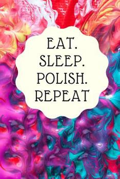 Paperback Eat. Sleep. Polish. Repeat: Notebook for all nail designers and creative artists of Nail-Art, who like to let off steam with color gels, acrylics Book