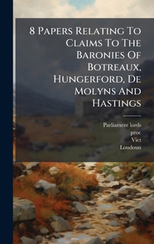 Hardcover 8 Papers Relating To Claims To The Baronies Of Botreaux, Hungerford, De Molyns And Hastings Book