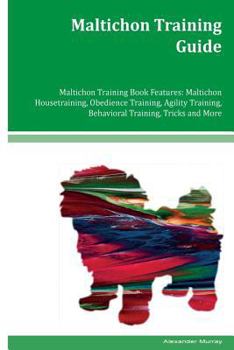 Paperback Maltichon Training Guide Maltichon Training Book Features: Maltichon Housetraining, Obedience Training, Agility Training, Behavioral Training, Tricks Book