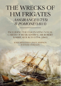 Hardcover The Wrecks of Hm Frigates Assurance (1753) and Pomone (1811): Including the Fascinating Naval Career of Rear-Admiral Sir Robert Barrie, Kcb, Kch (1774 Book