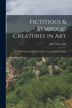 Paperback Fictitious & Symbolic Creatures in Art: With Special Reference to Their Use in British Heraldry Book