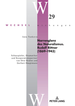Narrenglanz des Naturalismus. Rudolf Rittner (1869–1943): Schauspieler, Dramatiker und Kooperationspartner von Otto Brahm und Gerhart Hauptmann (Wechselwirkungen, 29) (German Edition)