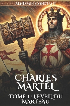 Charles Martel: Tome 1 : L'Éveil du Marteau (French Edition)