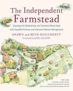 Paperback The Independent Farmstead: Growing Soil, Biodiversity, and Nutrient-Dense Food with Grassfed Animals and Intensive Pasture Management Book