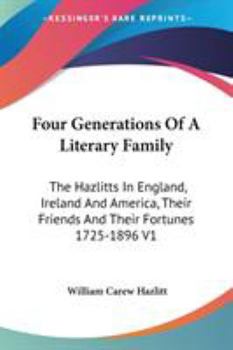 Paperback Four Generations Of A Literary Family: The Hazlitts In England, Ireland And America, Their Friends And Their Fortunes 1725-1896 V1 Book