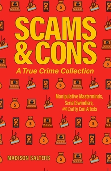 Paperback Scams and Cons: A True Crime Collection: Manipulative Masterminds, Serial Swindlers, and Crafty Con Artists (Including Anna Sorokin, Elizabeth Holmes, Book