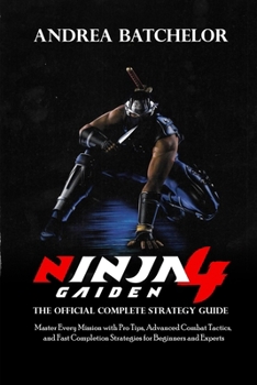Ninja Gaiden 4: The Official Complete Strategy Guide – Master Every Mission with Pro Tips, Advanced Combat Tactics, and Fast Completion Strategies for Beginners and Experts