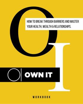 Paperback OWN IT: How to Break Through Barriers and Master Your Health, Wealth & Relationships (WORKBOOK) Book