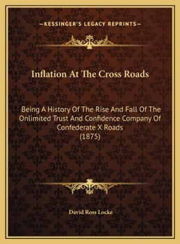 Hardcover Inflation At The Cross Roads: Being A History Of The Rise And Fall Of The Onlimited Trust And Confidence Company Of Confederate X Roads (1875) Book