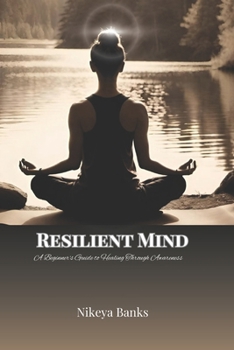 Paperback Resilient Mind: A Beginner's Guide to Healing Through Awareness Book