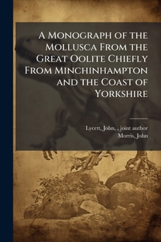 Paperback A Monograph of the Mollusca From the Great Oolite Chiefly From Minchinhampton and the Coast of Yorkshire Book