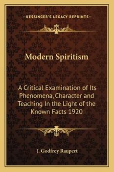 Modern Spiritism: A Critical Examination of Its Phenomena, Character, and Teaching, in the Light of the Known Facts,