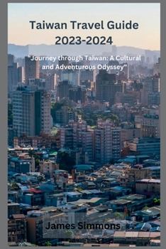 Paperback Taiwan Travel Guide 2023-2024: "Journey through Taiwan: A Cultural and Adventurous Odyssey" Book