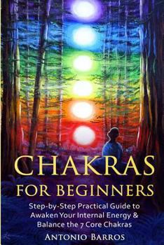 Paperback Chakras For Beginners: Step-by-Step Practical Guide to Awaken Your Internal Energy & Balance the 7 Core Chakras Book