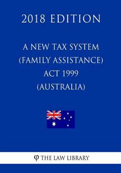 Paperback A New Tax System (Family Assistance) ACT 1999 (Australia) (2018 Edition) Book