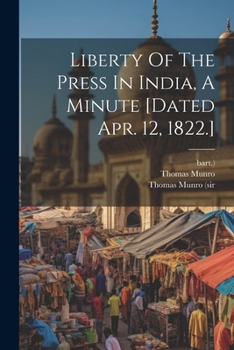 Paperback Liberty Of The Press In India, A Minute [dated Apr. 12, 1822.] Book