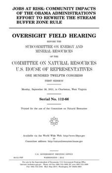 Jobs at risk: community impacts of the Obama administration's effort to rewrite the stream buffer zone rule: oversight field hearing before the Subcommittee on Energy and Mineral Resources of the Comm