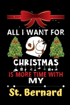 Paperback All I want for Christmas is more time with my St. Bernard: Christmas Gift for St. Bernard Lovers, St. Bernard Lovers Journal / Notebook / Diary / Than Book