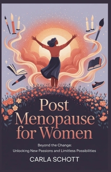 Paperback Post Menopause for Women: Beyond the Change: Unlocking New Passions and Limitless Possibilities Book