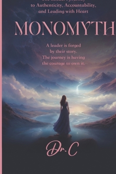 Paperback Monomyth: The Leader's Journey to Authenticity, Accountability, and Leading with Heart Book