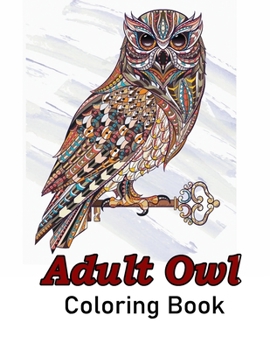 Adult Owl Coloring Book: Owls Coloring Book with Stress Relieving Designs for Adults