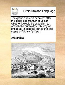 Paperback The grand question debated: after the dialogistic manner of Lucian, whether it would be expedient to abolish the public debt. By way of prologue, Book