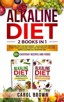 Paperback Alkaline Diet: 2 Books in 1 - Alkaline Diet For Beginners + Alkaline Diet Recipes. Start Your Alkaline Lifestyle For Weight Loss and Book