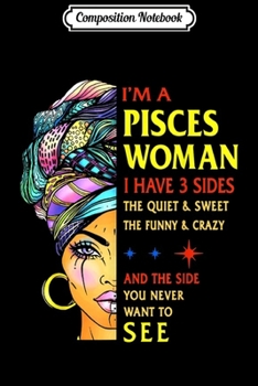 Composition Notebook: Pisces woman i have 3 sides Pisces Zodiac gifts  Journal/Notebook Blank Lined Ruled 6x9 100 Pages