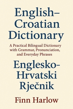 Paperback English-Croatian Dictionary: A Practical Bilingual Dictionary with Grammar, Pronunciation, and Everyday Phrases Book