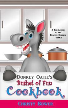 Paperback Donkey Oatie's Bushel of Fun Cookbook: A Companion to the Dragon Hollow Trilogy Book