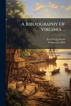 A Bibliography Of Virginia ...: The Acts And The Journals Of The General Assembly Of The Colony, 1619-1776...