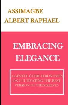 Paperback Embracing Elegance: A Gentle Guide for Women on Cultivating the Best Version of Themselves Book