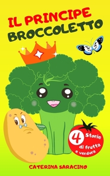 Paperback Il principe broccoletto 4 storie di frutta e verdura [Italian] Book