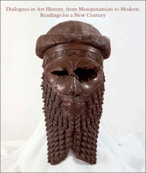 Dialogues in Art History, from Mesopotamian to Modern: Readings for a New Century (Studies in the History of Art) - Book  of the Studies in the History of Art Series